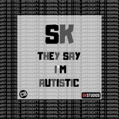 SK - THEY SAY IM AUTISTIC