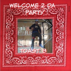 Toast B Welcome 2 Da Party