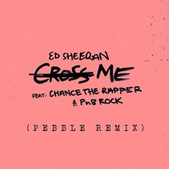 Ed Sheeran feat. Chance The Rapper & PnB Rock - Cross Me (Pebble Remix)