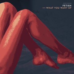 FETISH - What You Want