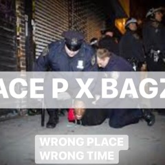 ACE P x BAGz - WRONG PLACE WRONG TIME ( Prod by @iamaustinarlington)