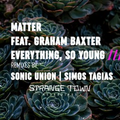 PREMIERE: Matter ft. Graham Baxter - Everything, So Young (Simos Tagias Remix) [Strange Town]