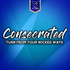 Consecrated - Turn From Your Wicked Ways