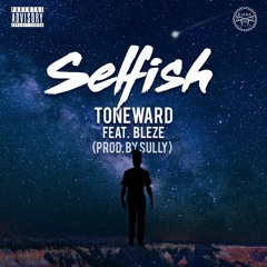 Toneward ft. Bleze "Selfish" (prod. by Sully)