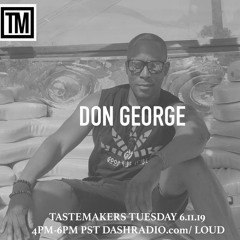 Tastemakers Tuesday 4PM-6PM PST Dash Radio Loud Station 6.11.2019 (Special Guest Don George)