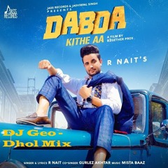 Dabda Kithe AA - R. Nait - Gurlej Akhtar Ft. DJ Geo Dhol Mix