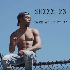 Shizz23 - Back At It Pt. 3