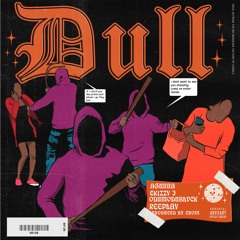 Dull (Feat. Ekizzy J, Agunna, OdumoduBlvck & Reeplay)