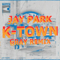 JAY PARK - K-TOWN [GRAY REMIX]
