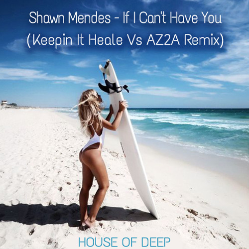 Shawn Mendes - If I Can't Have You (Keepin It Heale & AZ2A Remix) FREE DOWNLOAD