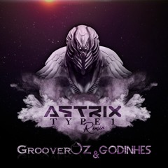 Astrix - Type 1 (GrooverOz & Godinhes Rmx)
