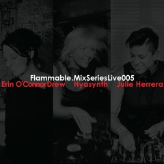 Flammable Mix Series Live 005 : Erin O'Connor Drew + Hyasynth + Julie Herrera