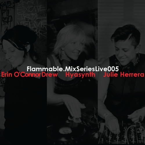Flammable Mix Series Live 005 : Erin O'Connor Drew + Hyasynth + Julie Herrera