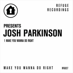 JOSH PARKINSON - MAKE YOU WANNA DO RIGHT [REFUGE RECORDINGS]
