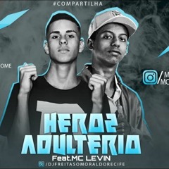 MC HEROZ FEAT MC LEVIN - ADULTÉRIO ( MUSICA NOVA )