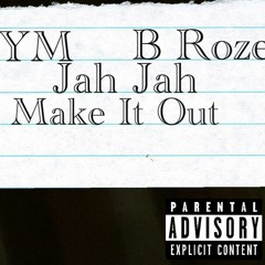 YM Ft. B Roze X JahJah -MAKE IT OUT