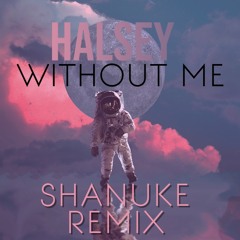 HALSEY - WITHOUT ME (SHANUKE REMIX)