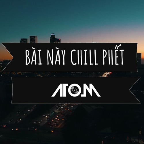 Đen ft. MIN - Bài Này Chill Phết (ATOM Mashup Edit)