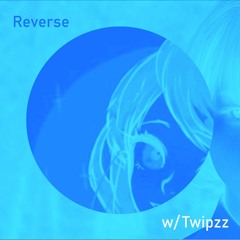 Reverse (w/ Twipzz)