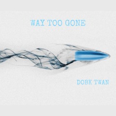 "Way Too Gone" - DOBK twan