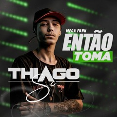 MEGA ENTAO TOMA - DJ THIAGO SC