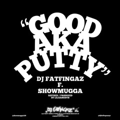 DJ FATFINGAZ & SHOWMUGGA - GOOD Aka PUTTY (DIRTY)