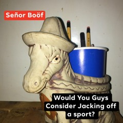 Would You Guys Consider Jacking Off A Sport? (SPORTS!)