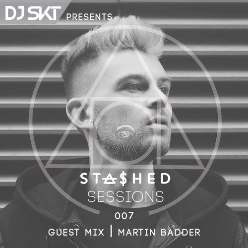 DJ S.K.T Presents Stashed Sessions 007 Guest Mix Martin Badder