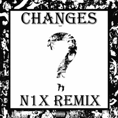XXXTENTACION - CHANGES (N1X REMIX)