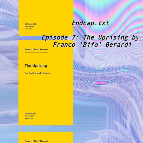 Endcap.txt Episode 7: The Uprising - Franco 'Bifo' Berardi