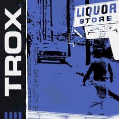 TROX "Liquor Store"