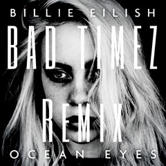 Billie Eilish - Ocean Eyes (BAD TIMEZ Remix)