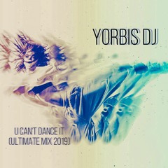 U Can't Dance It (Ultimate Mix 2019) - Yorbis DJ