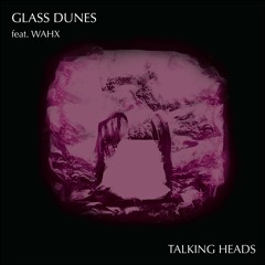 Glass Dunes - Talking Heads Feat. Wahx