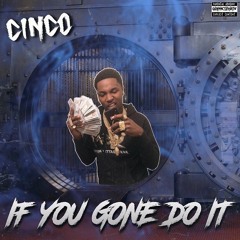 CINCO - IF YOU GONE DO IT