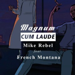 Magnum Cum Laude -Mike Rebel ft French Montana