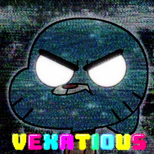 VEXATIOUS [A Gumball Megalo] (Updated!) [+FLP]
