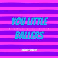 FISHER & DJ S.K.T - YOU LITTLE BALLERS (HAMIAYEE MASHUP)