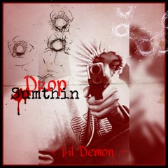 Drop Sumthin X Lil Demon (Produced By. Lil Demon)