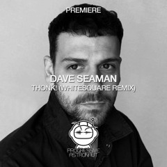 PREMIERE: Dave Seaman - Thonk! (Whitesquare Remix) [Selador]