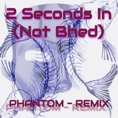 2 Seconds In (Not Bhed) - [Phantom Remix]