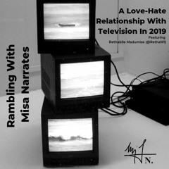 "A Love-Hate Relationship With Television In 2019" feat. Rethabile Madumise