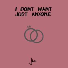 I Don't Want Just Anyone (Prod. Unclenathannn)