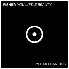 Fisher - You Little Beauty (Kyle Meehan Dub) FREE DOWNLOAD