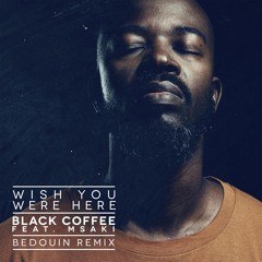 Black Coffee - Wish You Were Here ft. Msaki (Bedouin Remix)