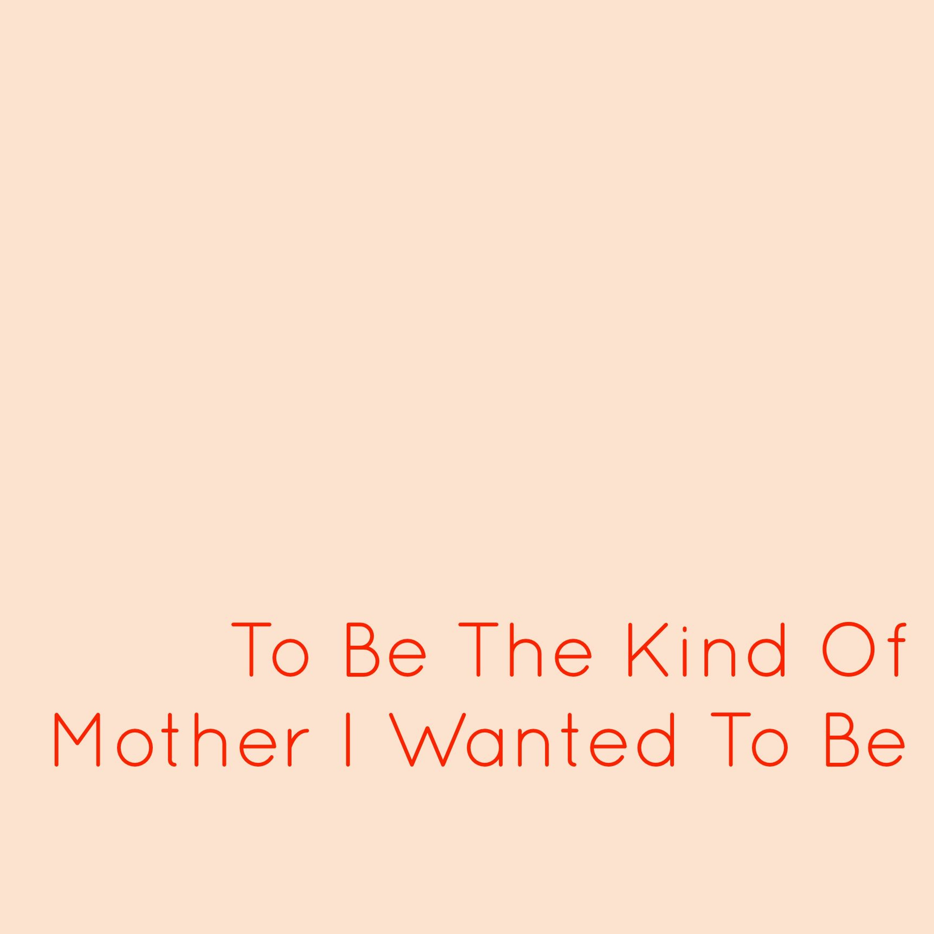 Ep 24: To Be The Kind of Mother I Wanted To Be