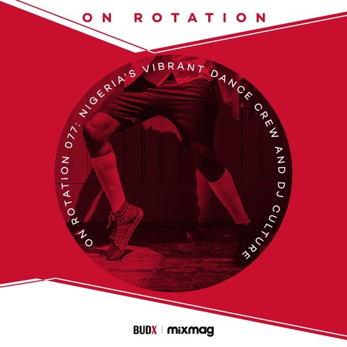 On Rotation 077: Nigeria's Vibrant Dance Crew and DJ Culture with BUDX