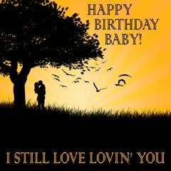 Happy Birthday Baby! - I Still Love Lovin' You