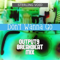 Sterling Void - Don't Wanna Go (Output9 Breakbeat Mix)
