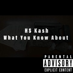 HS Kash-What You Know About